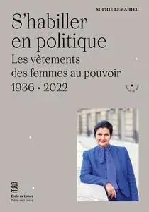 Sophie Lemahieu, "S'habiller en politique: Les vêtements des femmes au pouvoir (1936-2022)"