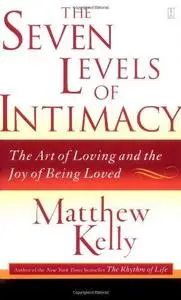 The Seven Levels of Intimacy: The Art of Loving and the Joy of Being Loved