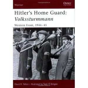 Hitler's Home Guard: Volkssturmman, Western Front, 1944 - 1945 (Warrior) by David Yelton [Repost]
