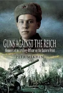 Guns Against the Reich: Memoirs of an Artillery Officer on the Eastern Front (Repost)