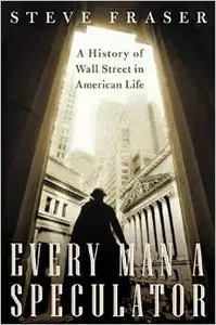 Every Man a Speculator: A History of Wall Street in American Life by Steve Fraser (Repost)