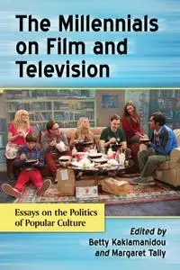 The Millennials on Film and Television: Essays on the Politics of Popular Culture