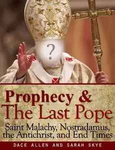 Prophecy & The Last Pope: Saint Malachy, Nostradamus, the Antichrist, and End Times