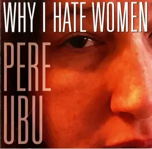 Pere Ubu 2006 - Why I Hate Women