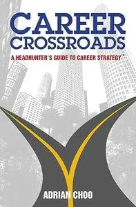 Career Crossroads: A Headhunters Guide to Career Strategy™