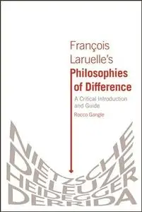 François Laruelle's Philosophies of Difference: a Critical Introduction and Guide