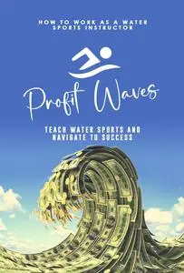 How to Work as a Water Sports Instructor: Waves of Profit: Teach Water Sports and Sail Toward Success