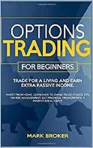 Options Trading for Beginners: Trade for a living, earn passive income. Invest from home, learn how to swing trade stocks.