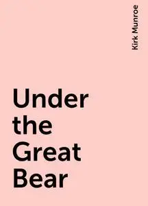 «Under the Great Bear» by Kirk Munroe