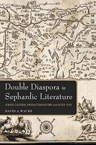 Double Diaspora in Sephardic Literature: Jewish Cultural Production Before and After 1492
