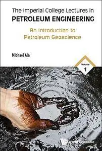 The Imperial College Lectures In Petroleum Engineering, Volume 1: An Introduction To Petroleum Geoscience