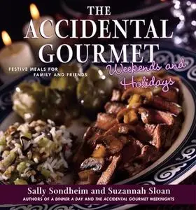 «The Accidental Gourmet Weekends and Holidays: Festive Meals for Family and Friends» by Suzannah Sloan,Sally Sondheim