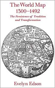 The World Map, 1300–1492: The Persistence of Tradition and Transformation