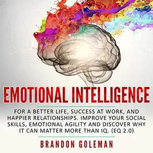 Emotional Intelligence: For a Better Life, Success at Work, and Happier Relationships. Improve Your Social Skills [Audiobook]