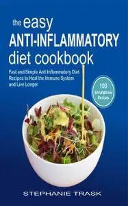 «The Easy Anti Inflammatory Diet Cookbook» by Stephanie Trask