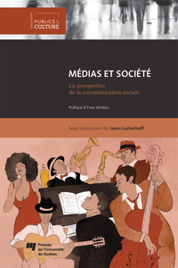 Médias et société: La perspective de la communication sociale - Jason Luckerhoff