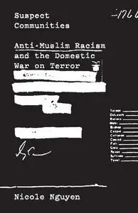 Suspect Communities: Anti-Muslim Racism and the Domestic War on Terror