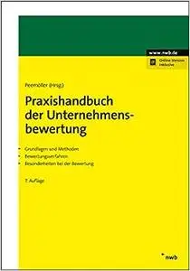 Praxishandbuch der Unternehmensbewertung: Grundlagen und Methoden. Bewertungsverfahren. Besonderheiten bei der Bewertung