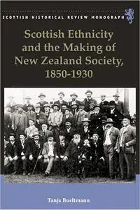 Scottish Ethnicity and the Making of New Zealand Society, 1850 to 1930: Scottish Ethnicity and the Making of New Zealand