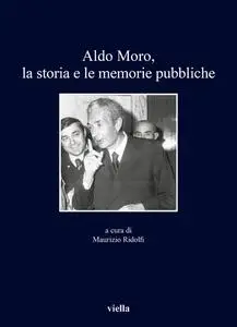 Maurizio Ridolfi - Aldo Moro, la storia e le memorie pubbliche