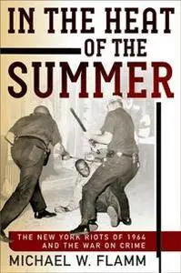 In the Heat of the Summer : The New York Riots of 1964 and the War on Crime