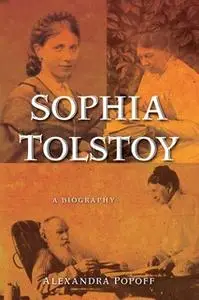 «Sophia Tolstoy: A Biography» by Alexandra Popoff