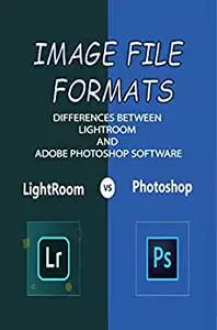 Image File Formats: Differences Between Lightroom And Adobe Photoshop Software