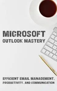 Microsoft Outlook Mastery Course: Efficient Email Management, Productivity, and Communication