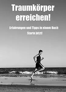 Traumkörper erreichen - Jetzt starten - Erfahrungen und Tipps in einem Buch