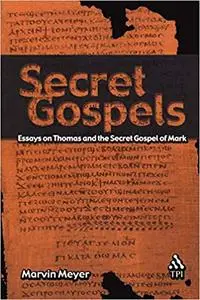 Secret Gospels: Essays on Thomas and the Secret Gospel of Mark