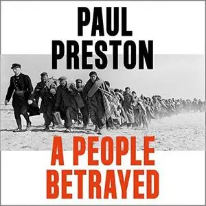 A People Betrayed: A History of Corruption, Political Incompetence and Social Division in Modern Spain 1874-2018 [Audiobook]