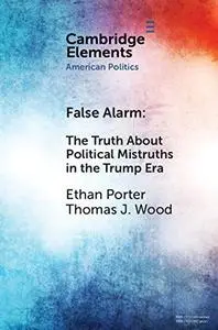 False Alarm: The Truth about Political Mistruths in the Trump Era