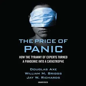 The Price of Panic: How the Tyranny of Experts Turned a Pandemic into a Catastrophe [Audiobook]