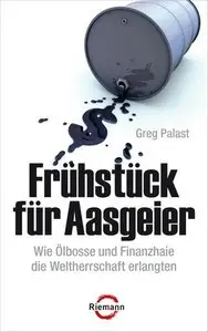 Frühstück für Aasgeier: Wie Ölbosse und Finanzhaie die Weltherrschaft erlangten