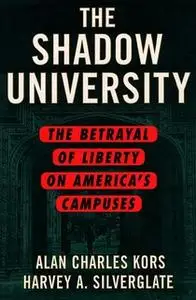 «The Shadow University: The Betrayal of Liberty on America's Campuses» by Alan Charles Kors,Harvey Silverglate