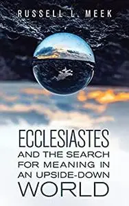 Ecclesiastes and the Search for Meaning in an Upside-Down World