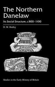 The Northern Danelaw: Its Social Structure, c.800 - 1100