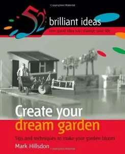 Create Your Dream Garden: Tips and Techniques to Make Your Garden Bloom (52 Brilliant Ideas)