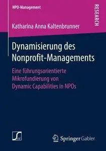Dynamisierung des Nonprofit-Managements: Eine führungsorientierte Mikrofundierung von Dynamic Capabilities in NPOs