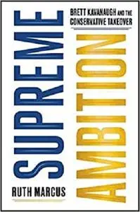 Supreme Ambition: Brett Kavanaugh and the Conservative Takeover
