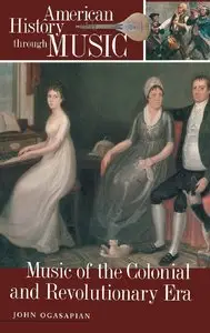 Music of the Colonial and Revolutionary Era (American History through Music) by John Ogasapian