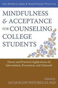 Mindfulness and Acceptance for Counseling College Students: Theory and Practical Applications for Intervention, Prevention, and