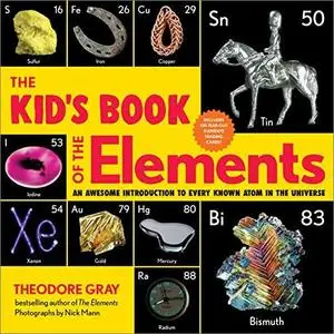 The Kid's Book of the Elements: An Awesome Introduction to Every Known Atom in the Universe