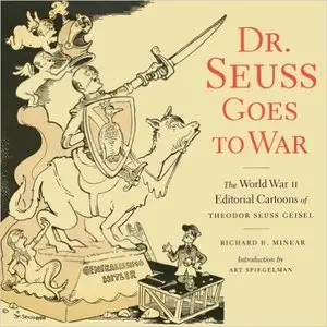 Dr. Seuss Goes to War: The World War II Editorial Cartoons of Theodor Seuss Geisel