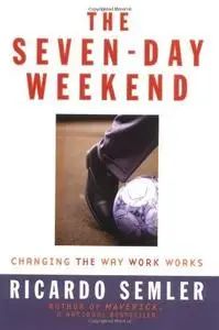 The Seven-Day Weekend: Changing the Way Work Works