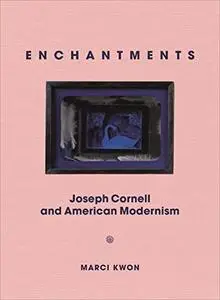 Enchantments: Joseph Cornell and American Modernism