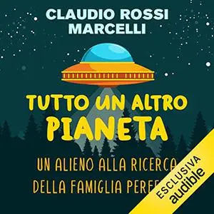 «Tutto un altro pianeta꞉ Un alieno alla ricerca della famiglia perfetta» by Claudio Rossi Marcelli