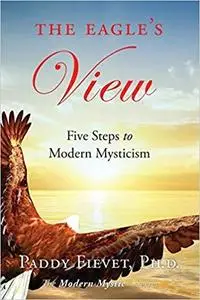 The Eagle's View: Five Steps to Modern Mysticism