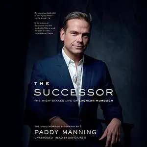 The Successor: The High-Stakes Life of Lachlan Murdoch [Audiobook]