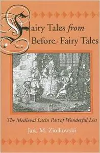 Fairy Tales from Before Fairy Tales: The Medieval Latin Past of Wonderful Lies by Jan M. Ziolkowski